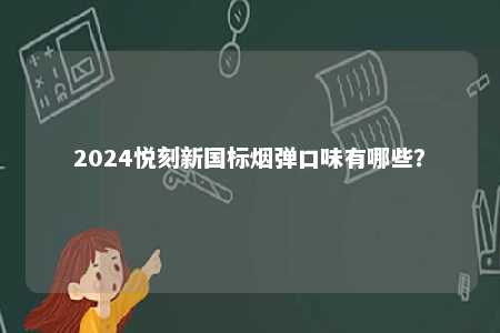 2024悦刻新国标烟弹口味有哪些？ 